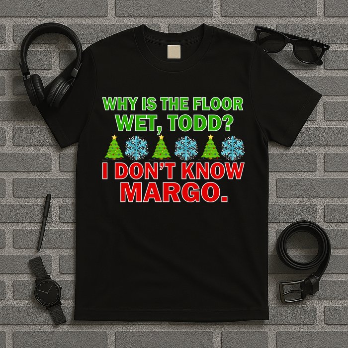 Why Is The Floor Wet Todd I Don't Know Margo Christmas T-Shirt