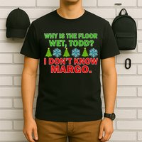Why Is The Floor Wet Todd I Don't Know Margo Christmas T-Shirt