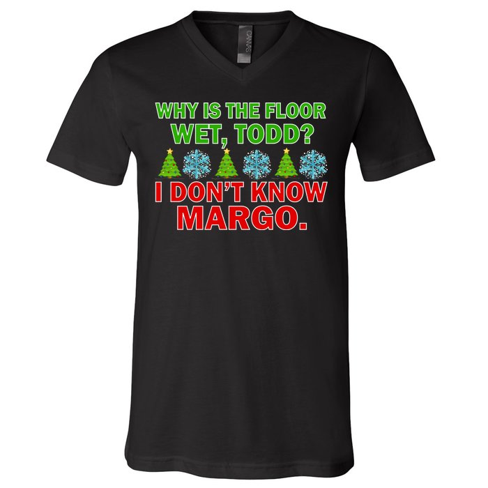 Why Is The Floor Wet Todd I Don't Know Margo Christmas V-Neck T-Shirt