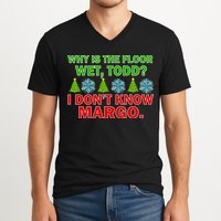 Why Is The Floor Wet Todd I Don't Know Margo Christmas V-Neck T-Shirt