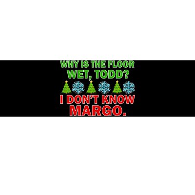 Why Is The Floor Wet Todd I Don't Know Margo Christmas Bumper Sticker