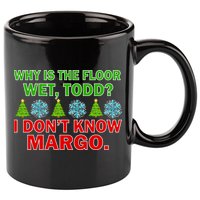Why Is The Floor Wet Todd I Don't Know Margo Christmas 11oz C Handle Ceramic Mug