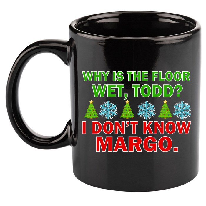 Why Is The Floor Wet Todd I Don't Know Margo Christmas 11oz C Handle Ceramic Mug