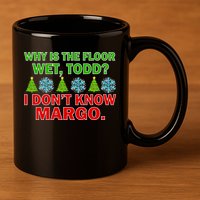 Why Is The Floor Wet Todd I Don't Know Margo Christmas 11oz C Handle Ceramic Mug