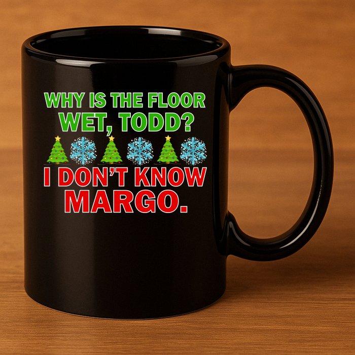 Why Is The Floor Wet Todd I Don't Know Margo Christmas 11oz C Handle Ceramic Mug