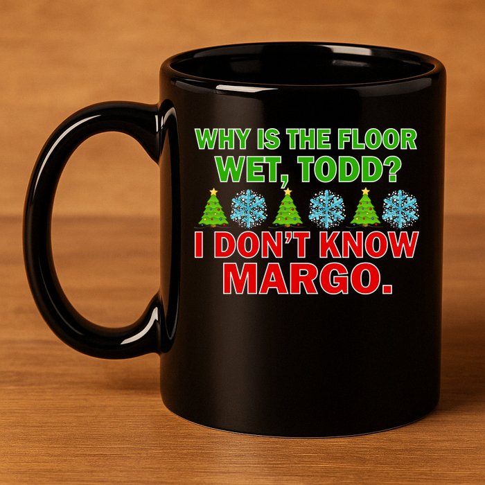 Why Is The Floor Wet Todd I Don't Know Margo Christmas 11oz C Handle Ceramic Mug