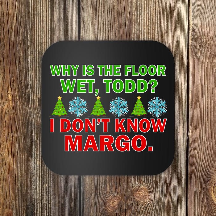 Why Is The Floor Wet Todd I Don't Know Margo Christmas Coaster