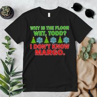 Why Is The Floor Wet Todd I Don't Know Margo Christmas Premium T-Shirt