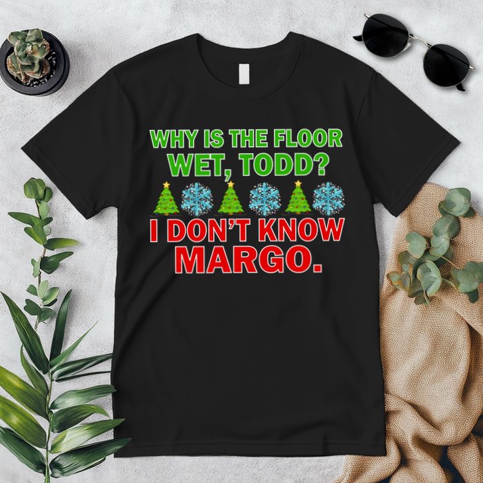 Why Is The Floor Wet Todd I Don't Know Margo Christmas Premium T-Shirt