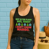 Why Is The Floor Wet Todd I Don't Know Margo Christmas Womens Tank Top