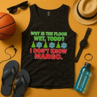 Why Is The Floor Wet Todd I Don't Know Margo Christmas Tank Top