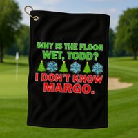 Why Is The Floor Wet Todd I Don't Know Margo Christmas Golf Towel