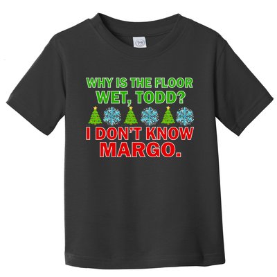 Why Is The Floor Wet Todd I Don't Know Margo Christmas Toddler T-Shirt