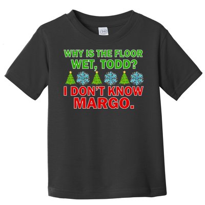 Why Is The Floor Wet Todd I Don't Know Margo Christmas Toddler T-Shirt