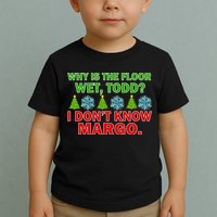Why Is The Floor Wet Todd I Don't Know Margo Christmas Toddler T-Shirt