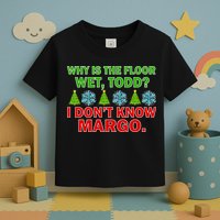 Why Is The Floor Wet Todd I Don't Know Margo Christmas Toddler T-Shirt