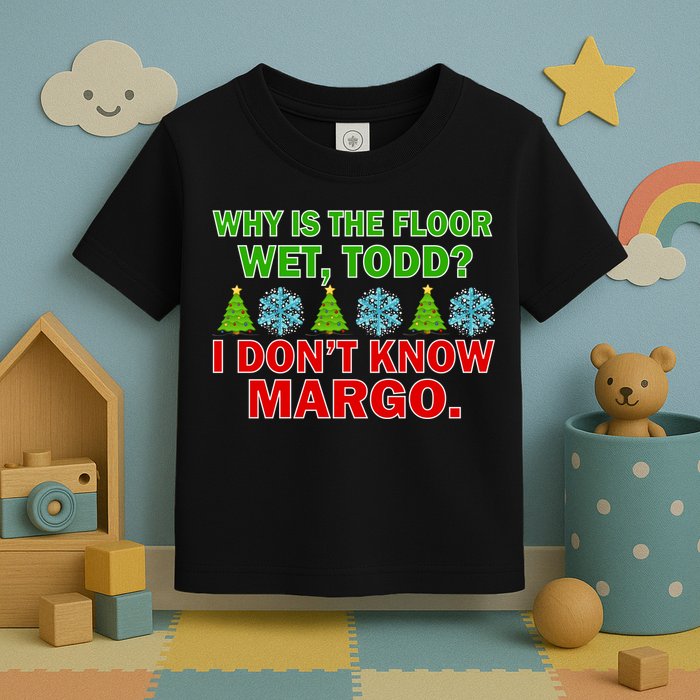 Why Is The Floor Wet Todd I Don't Know Margo Christmas Toddler T-Shirt