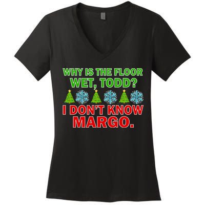 Why Is The Floor Wet Todd I Don't Know Margo Christmas Women's V-Neck T-Shirt