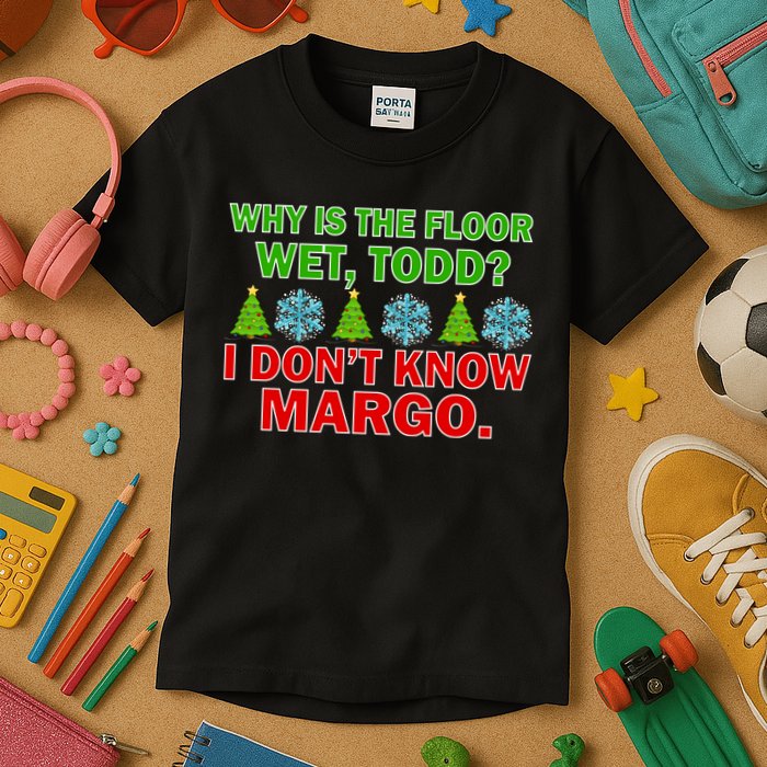 Why Is The Floor Wet Todd I Don't Know Margo Christmas Kids T-Shirt