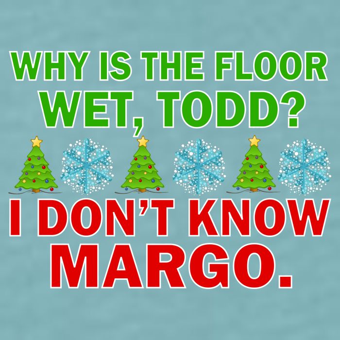 Why Is The Floor Wet Todd I Don't Know Margo Christmas Sueded Cloud Jersey T-Shirt