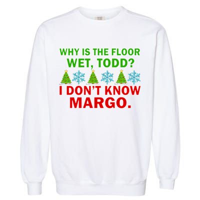 Why Is The Floor Wet Todd I Don't Know Margo Christmas Garment-Dyed Sweatshirt