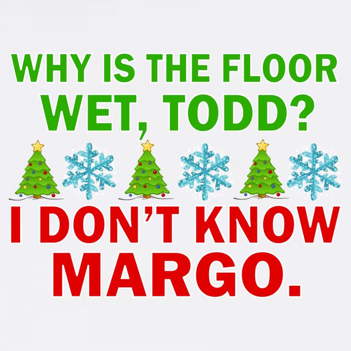 Why Is The Floor Wet Todd I Don't Know Margo Christmas Garment-Dyed Sweatshirt