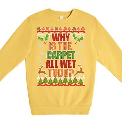 Why Is The Floor Wet Todd Ugly Christmas Premium Crewneck Sweatshirt