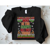 Why Is The Floor Wet Todd Ugly Christmas Sweatshirt