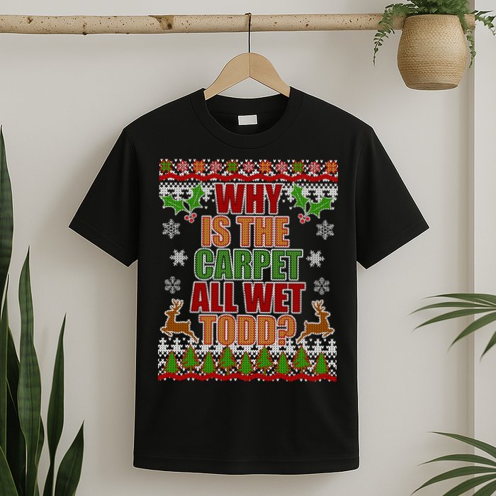Why Is The Floor Wet Todd Ugly Christmas T-Shirt