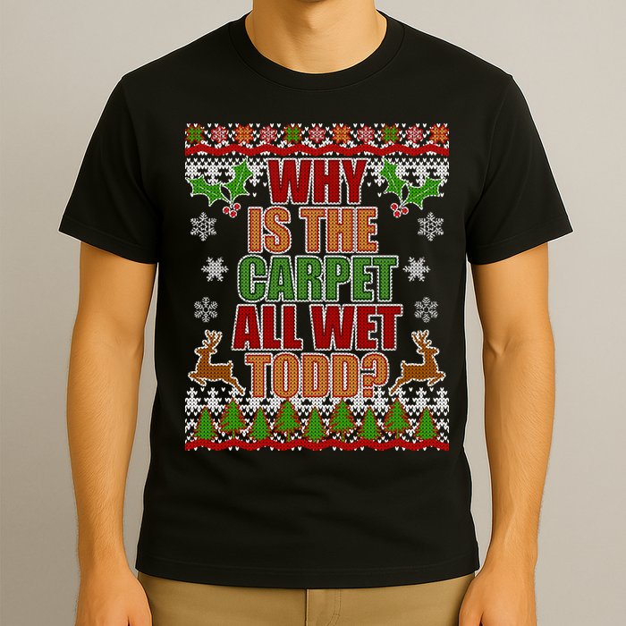Why Is The Floor Wet Todd Ugly Christmas T-Shirt