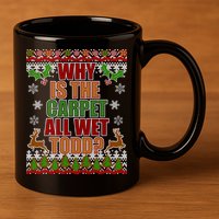 Why Is The Floor Wet Todd Ugly Christmas 11oz C Handle Ceramic Mug
