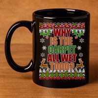 Why Is The Floor Wet Todd Ugly Christmas 11oz C Handle Ceramic Mug