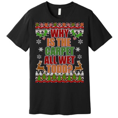 Why Is The Floor Wet Todd Ugly Christmas Premium T-Shirt