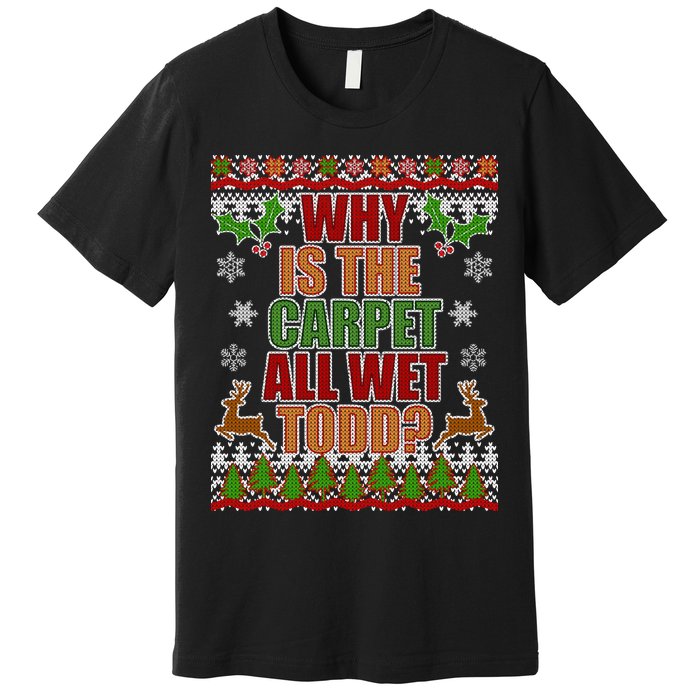 Why Is The Floor Wet Todd Ugly Christmas Premium T-Shirt