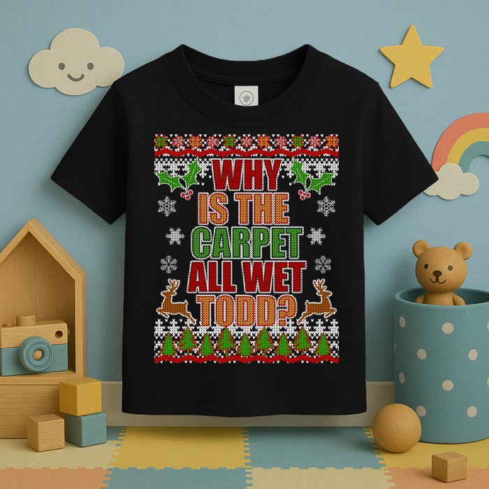 Why Is The Floor Wet Todd Ugly Christmas Toddler T-Shirt