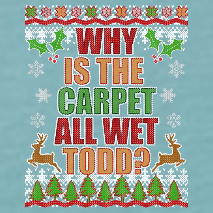 Why Is The Floor Wet Todd Ugly Christmas Sueded Cloud Jersey T-Shirt