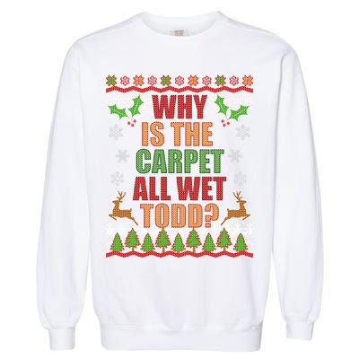 Why Is The Floor Wet Todd Ugly Christmas Garment-Dyed Sweatshirt