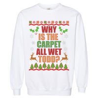 Why Is The Floor Wet Todd Ugly Christmas Garment-Dyed Sweatshirt