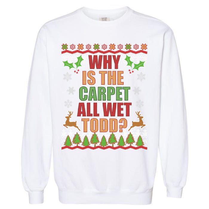 Why Is The Floor Wet Todd Ugly Christmas Garment-Dyed Sweatshirt