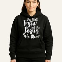 Why Y'all Tryin To Test The Jesus In Me? Hoodie