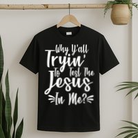 Why Y'all Tryin To Test The Jesus In Me? T-Shirt