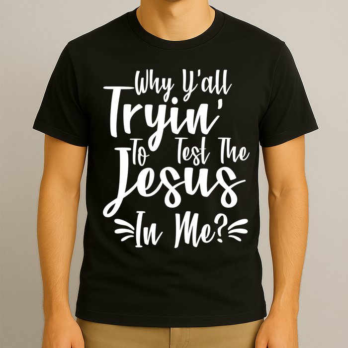 Why Y'all Tryin To Test The Jesus In Me? T-Shirt