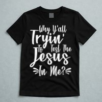 Why Y'all Tryin To Test The Jesus In Me? T-Shirt
