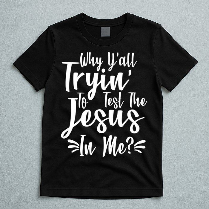 Why Y'all Tryin To Test The Jesus In Me? T-Shirt