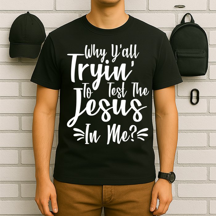 Why Y'all Tryin To Test The Jesus In Me? T-Shirt