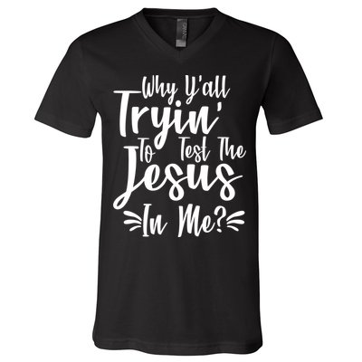 Why Y'all Tryin To Test The Jesus In Me? V-Neck T-Shirt