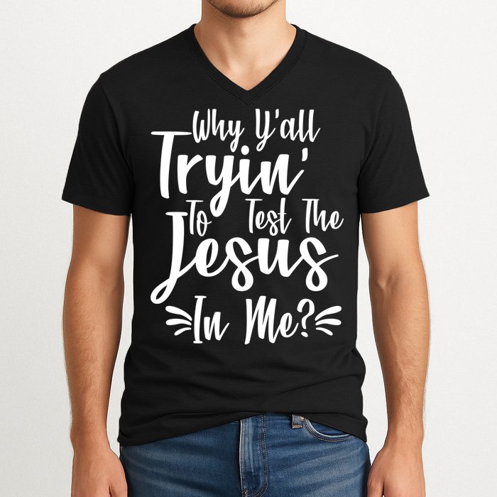 Why Y'all Tryin To Test The Jesus In Me? V-Neck T-Shirt