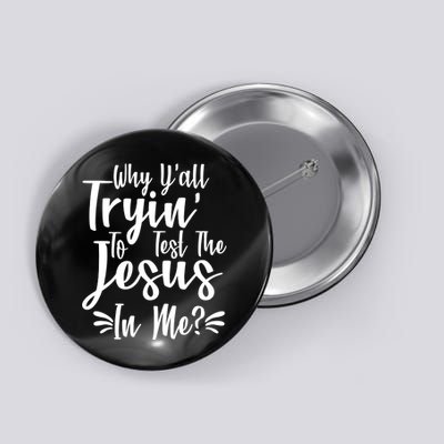 Why Y'all Tryin To Test The Jesus In Me? Button