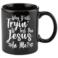 Why Y'all Tryin To Test The Jesus In Me? 11oz C Handle Ceramic Mug