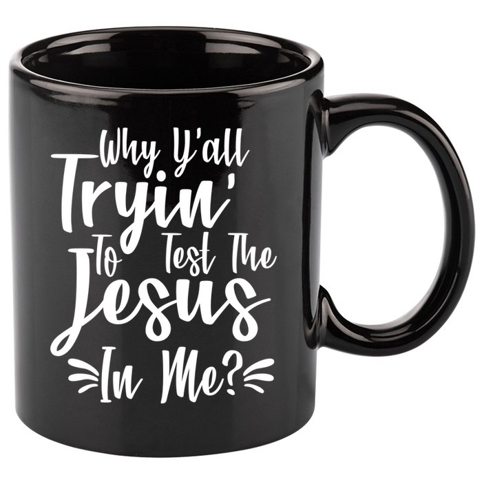 Why Y'all Tryin To Test The Jesus In Me? 11oz C Handle Ceramic Mug